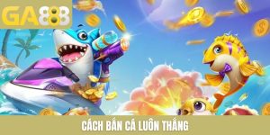 Cách bắn cá luôn thắng