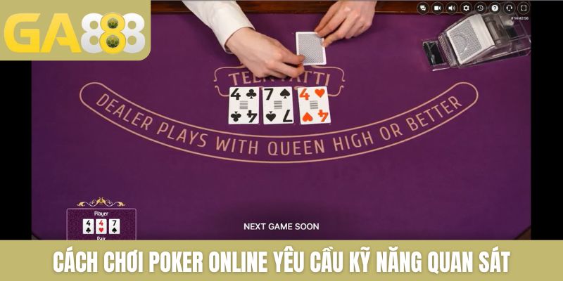 Cách chơi Poker online yêu cầu kỹ năng quan sát và phân tích
