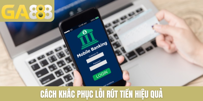 Cách khắc phục lỗi rút tiền hiệu quả