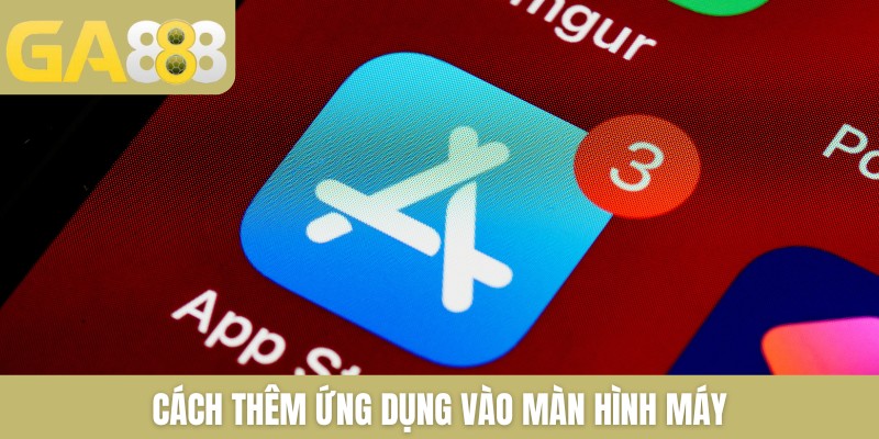 Cách thêm ứng dụng vào màn hình máy