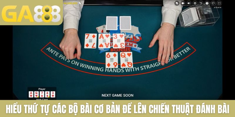 Hiểu thứ tự các bộ bài cơ bản để lên chiến thuật đánh bài