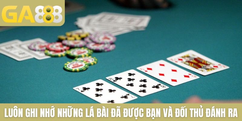 Luôn ghi nhớ những lá bài đã được bạn và đối thủ đánh ra