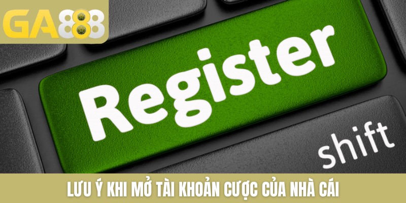 Lưu ý khi mở tài khoản cược của nhà cái