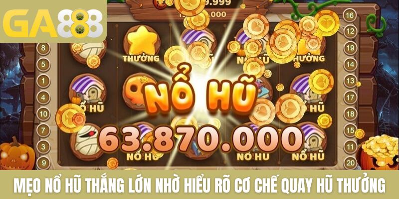 Mẹo nổ hũ thắng lớn nhờ hiểu rõ cơ chế quay hũ thưởng