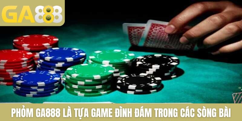 Phỏm GA888 là tựa game đình đám trong các sòng bài
