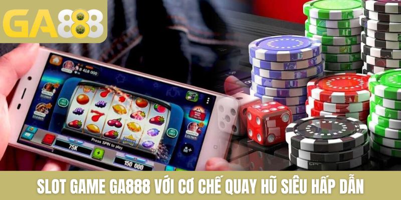 Slot game GA888 với cơ chế quay hũ siêu hấp dẫn