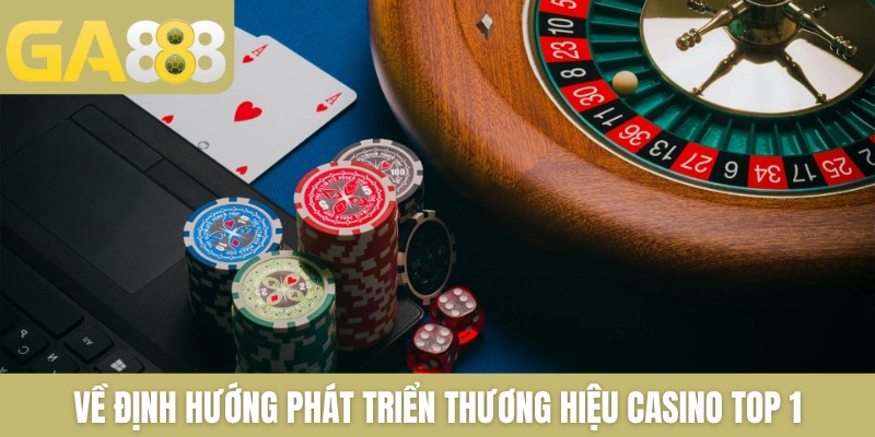 Về định hướng phát triển thương hiệu casino top 1